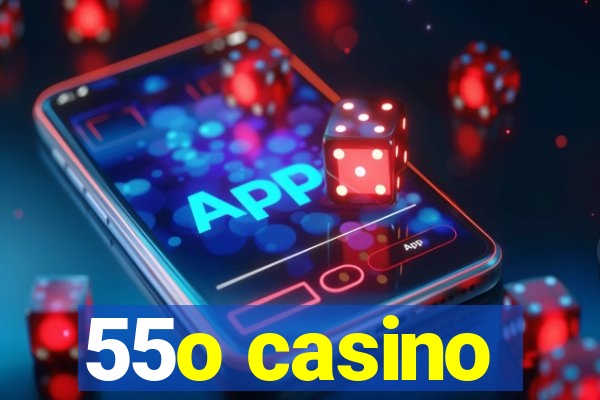 55o casino